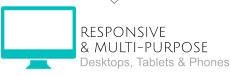 RESPONSIVE  & MULTI-PURPOSE Desktops, Tablets & Phones